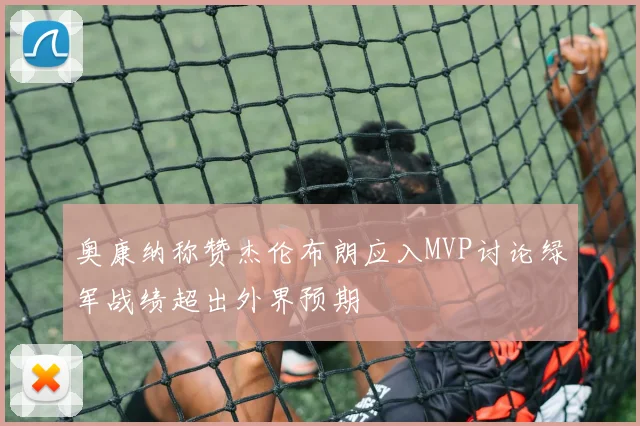 奥康纳称赞杰伦布朗应入MVP讨论绿军战绩超出外界预期