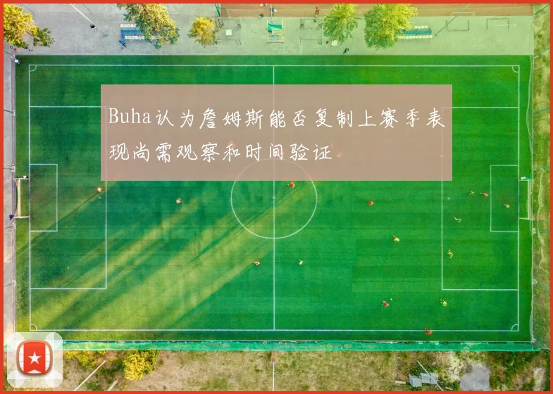 Buha认为詹姆斯能否复制上赛季表现尚需观察和时间验证